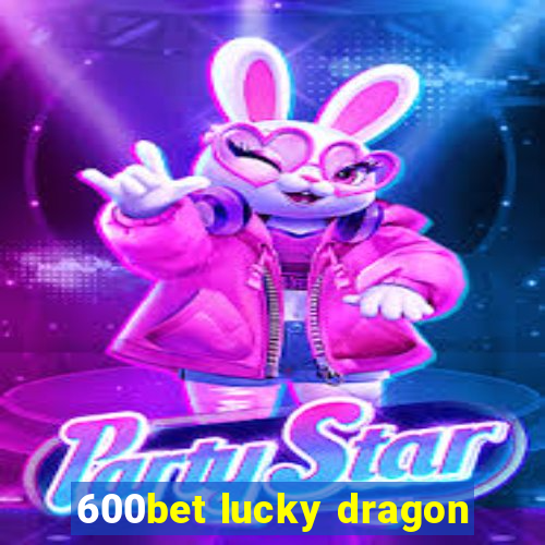 600bet lucky dragon